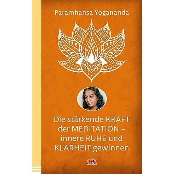 Die stärkende Kraft der Meditation – innere Ruhe und Klarheit gewinnen - Paramhansa Yogananda